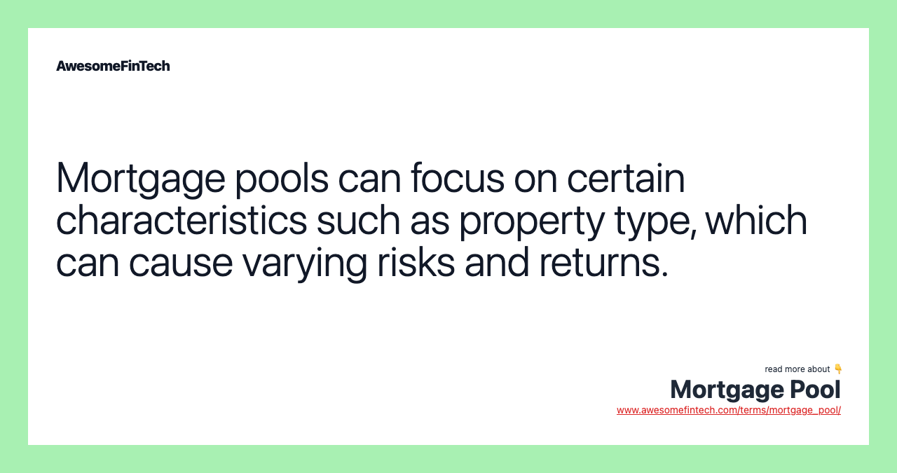 Mortgage pools can focus on certain characteristics such as property type, which can cause varying risks and returns.