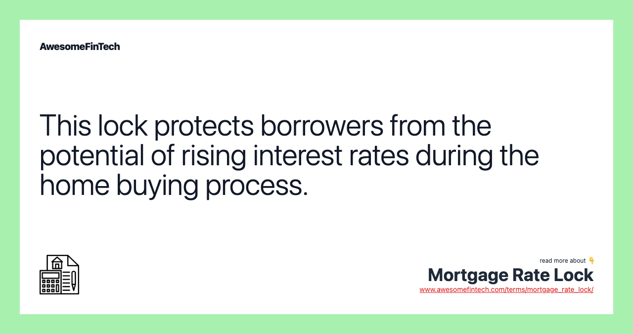 This lock protects borrowers from the potential of rising interest rates during the home buying process.
