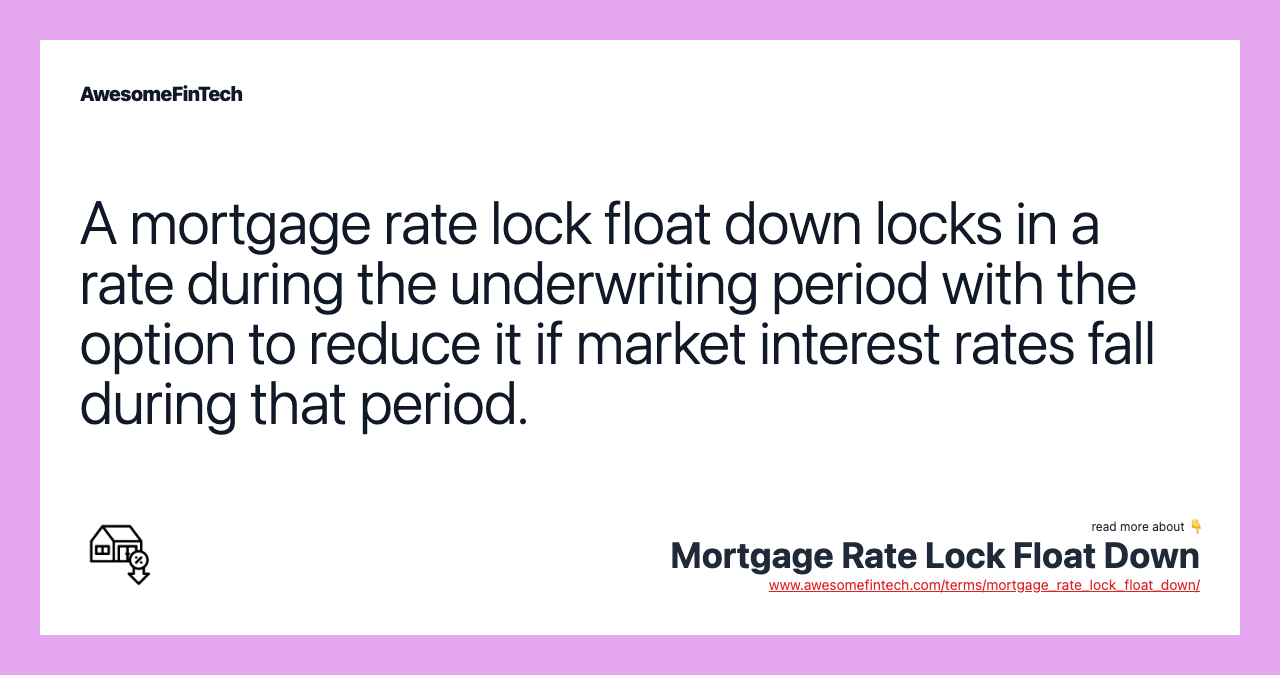 A mortgage rate lock float down locks in a rate during the underwriting period with the option to reduce it if market interest rates fall during that period.