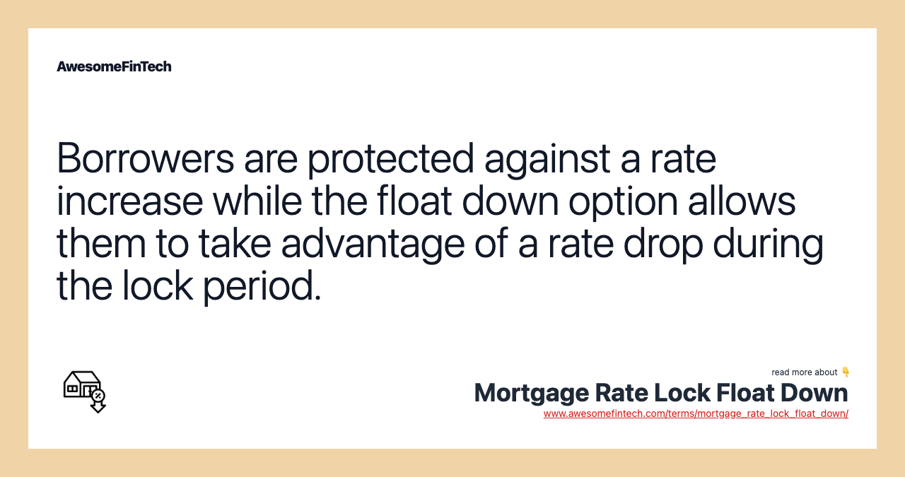 Borrowers are protected against a rate increase while the float down option allows them to take advantage of a rate drop during the lock period.