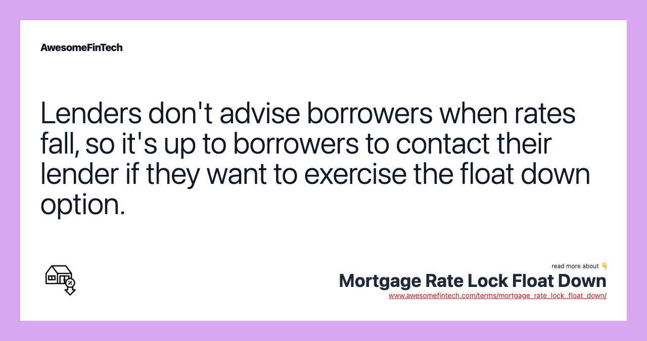 Lenders don't advise borrowers when rates fall, so it's up to borrowers to contact their lender if they want to exercise the float down option.