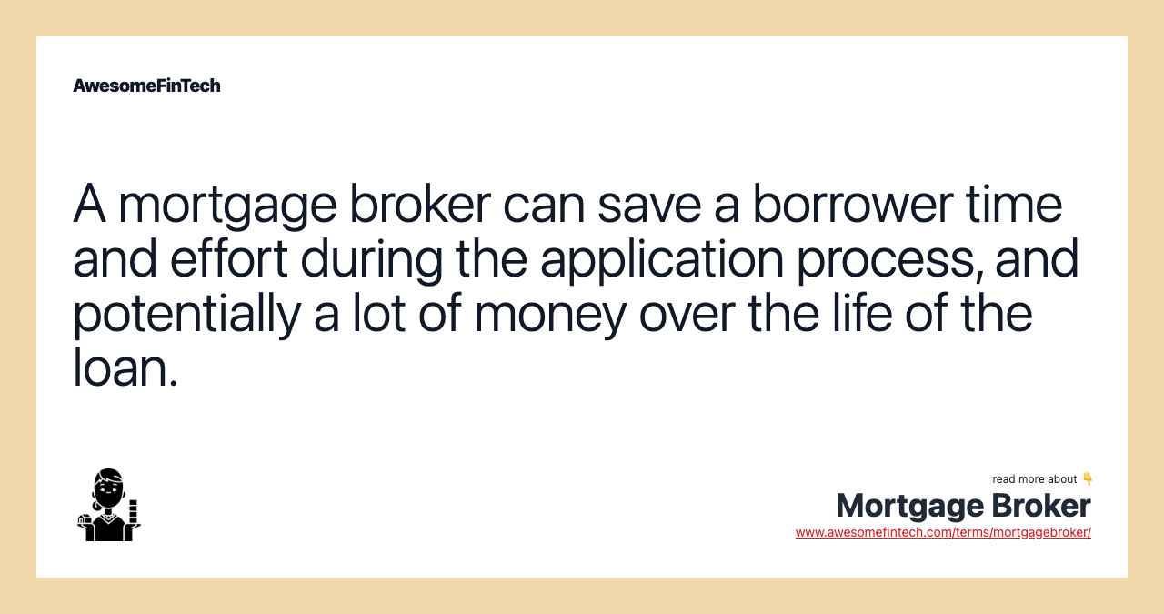 A mortgage broker can save a borrower time and effort during the application process, and potentially a lot of money over the life of the loan.