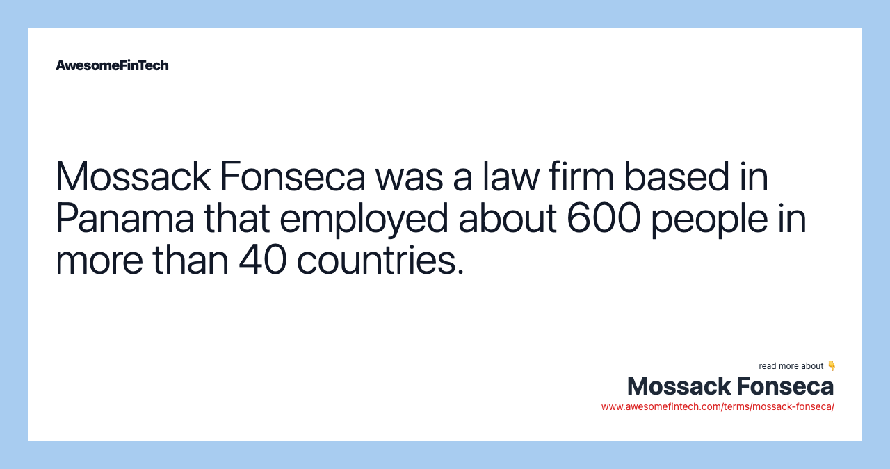 Mossack Fonseca was a law firm based in Panama that employed about 600 people in more than 40 countries.
