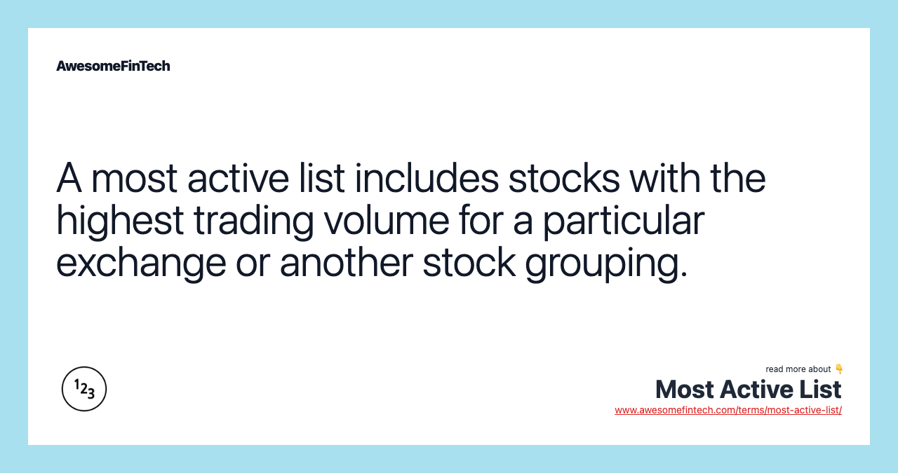 A most active list includes stocks with the highest trading volume for a particular exchange or another stock grouping.