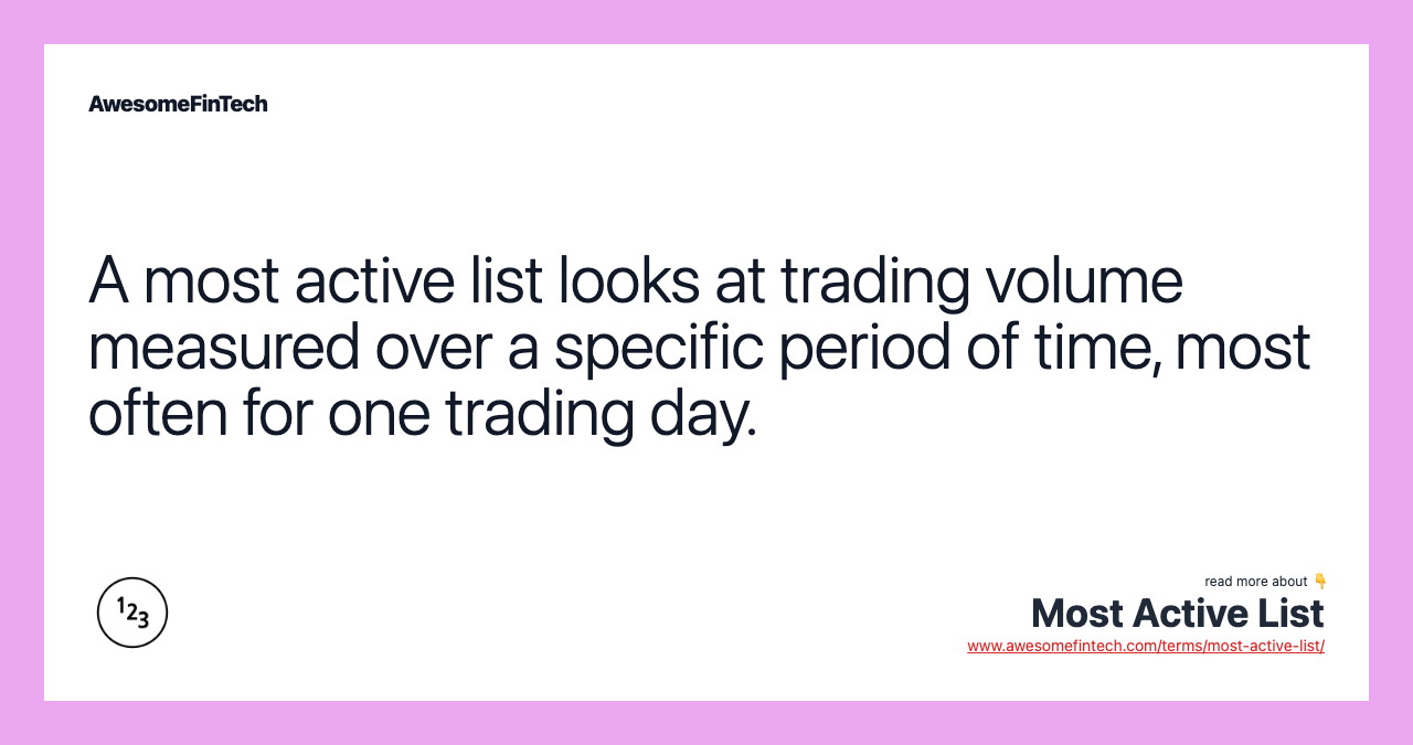 A most active list looks at trading volume measured over a specific period of time, most often for one trading day.