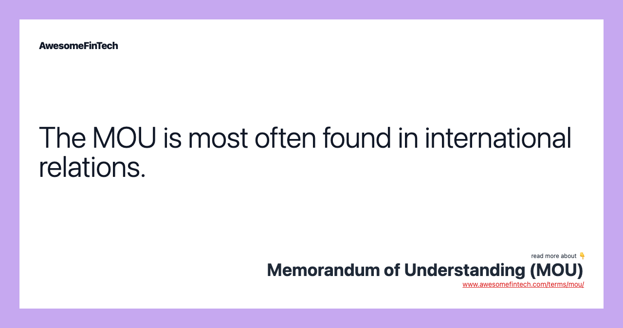 The MOU is most often found in international relations.