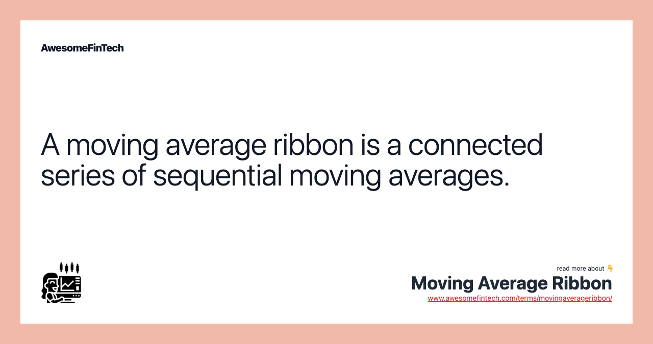 A moving average ribbon is a connected series of sequential moving averages.