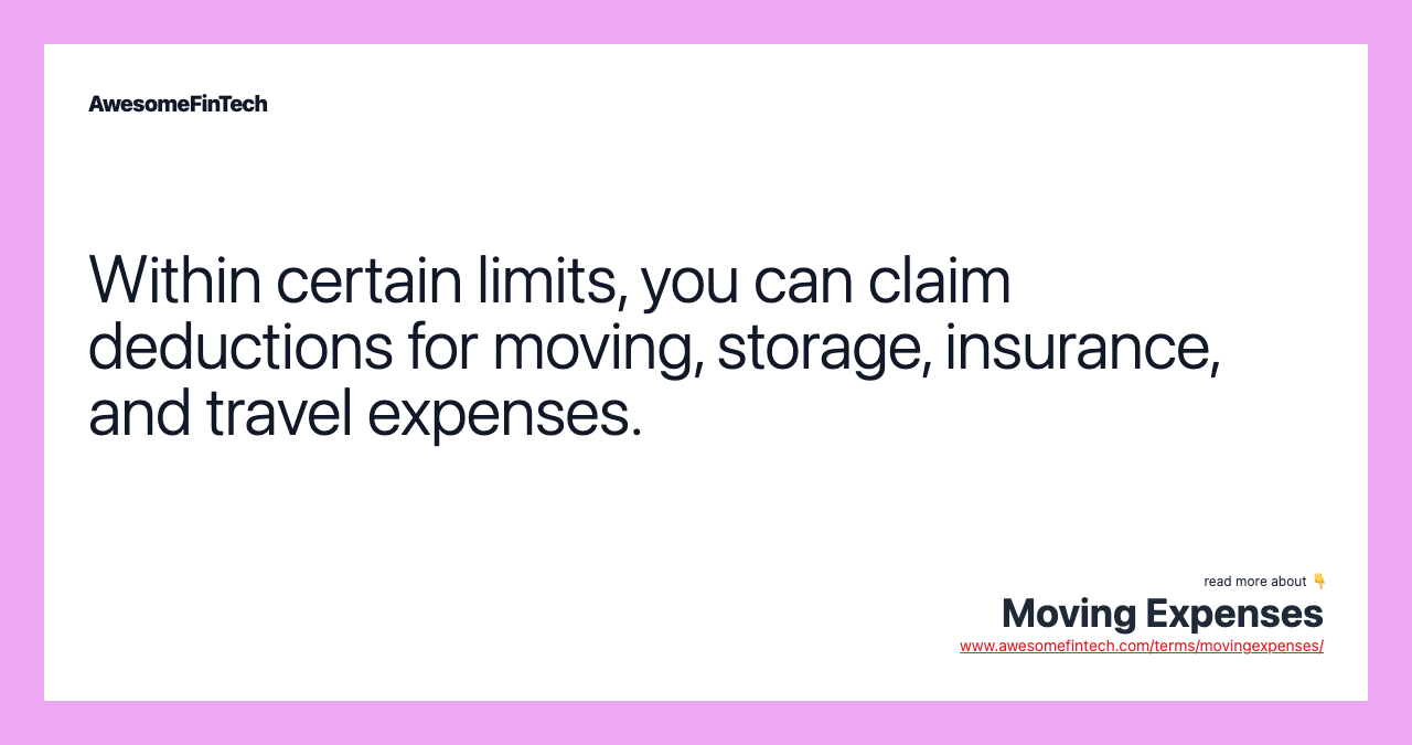 Within certain limits, you can claim deductions for moving, storage, insurance, and travel expenses.