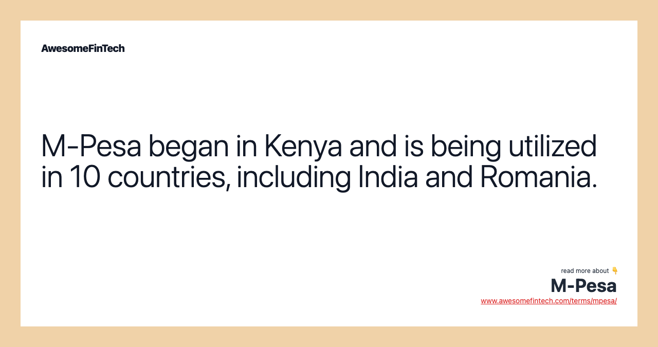 M-Pesa began in Kenya and is being utilized in 10 countries, including India and Romania.