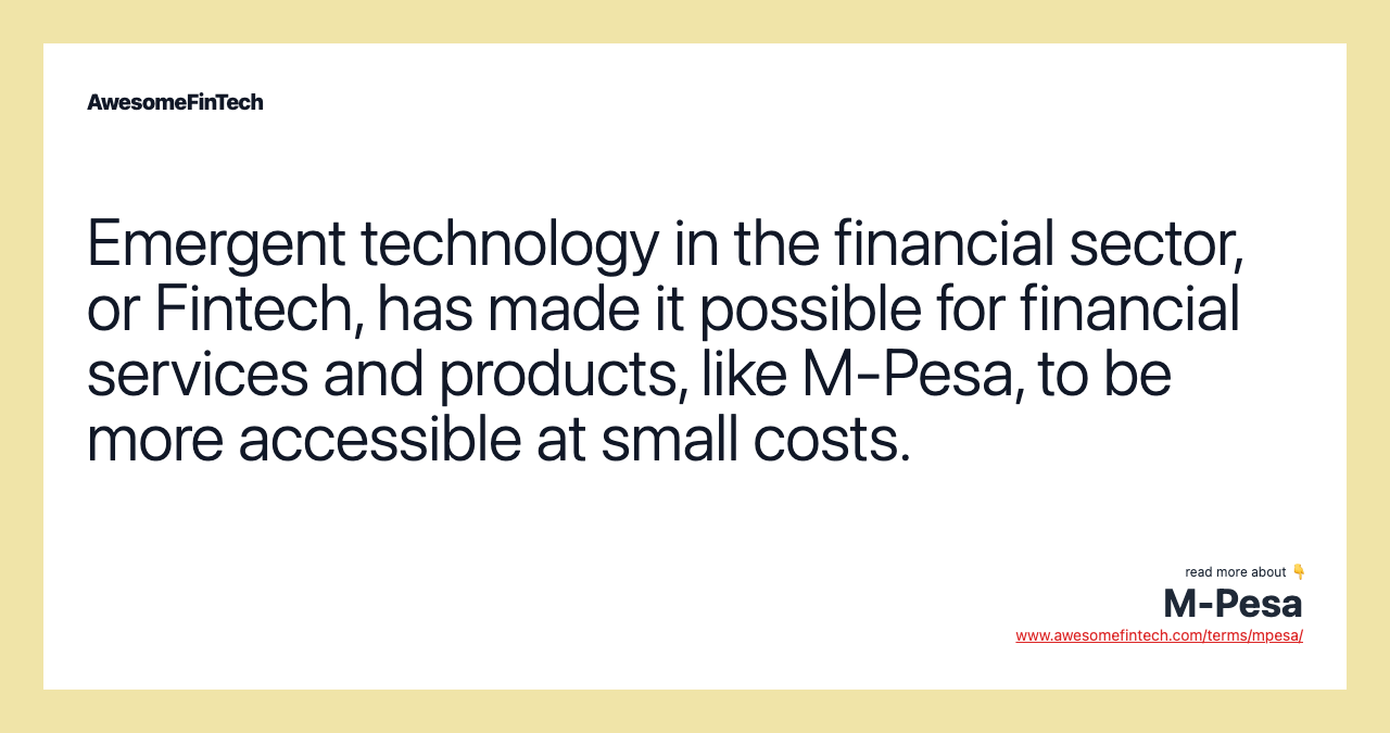 Emergent technology in the financial sector, or Fintech, has made it possible for financial services and products, like M-Pesa, to be more accessible at small costs.