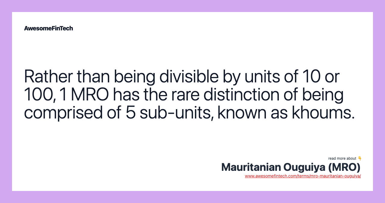 Rather than being divisible by units of 10 or 100, 1 MRO has the rare distinction of being comprised of 5 sub-units, known as khoums.