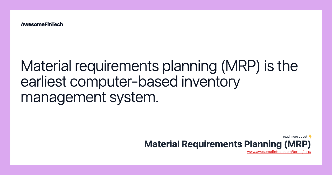 Material requirements planning (MRP) is the earliest computer-based inventory management system.