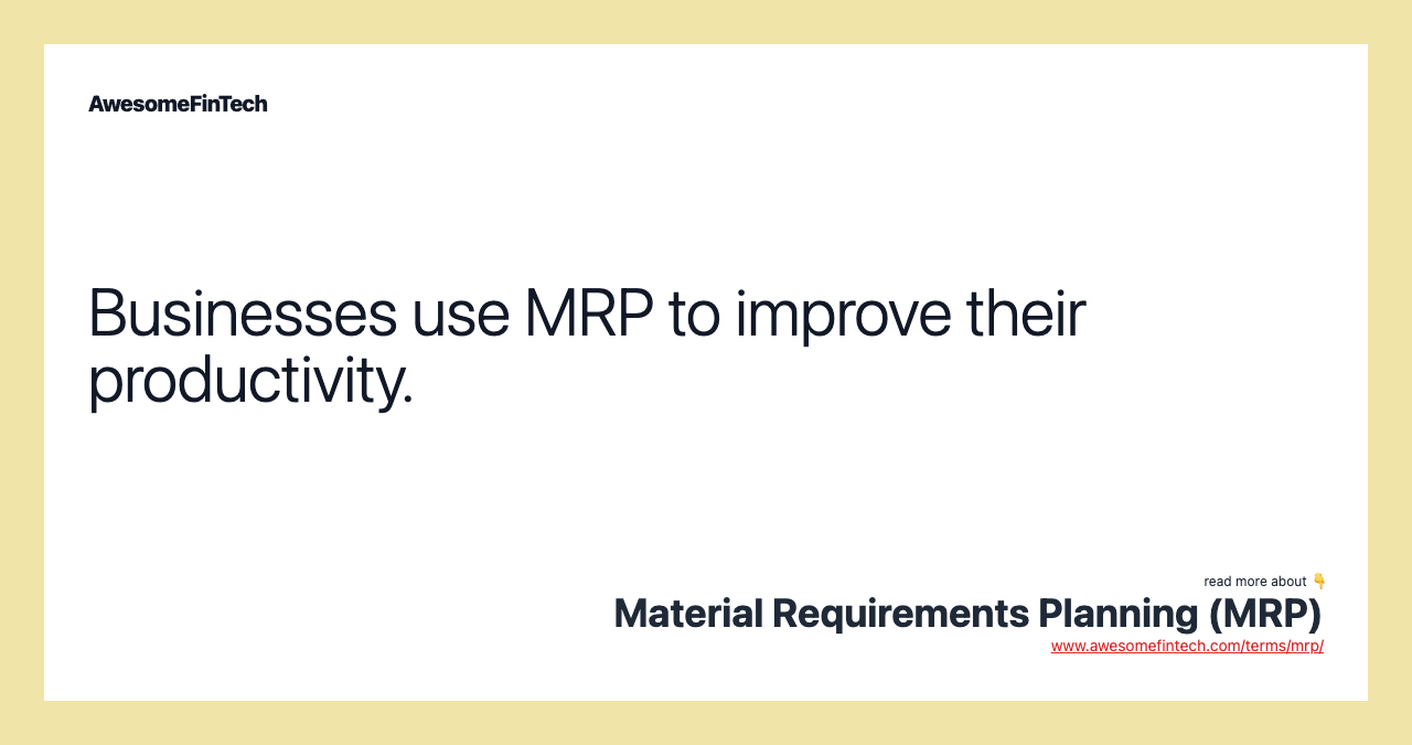 Businesses use MRP to improve their productivity.