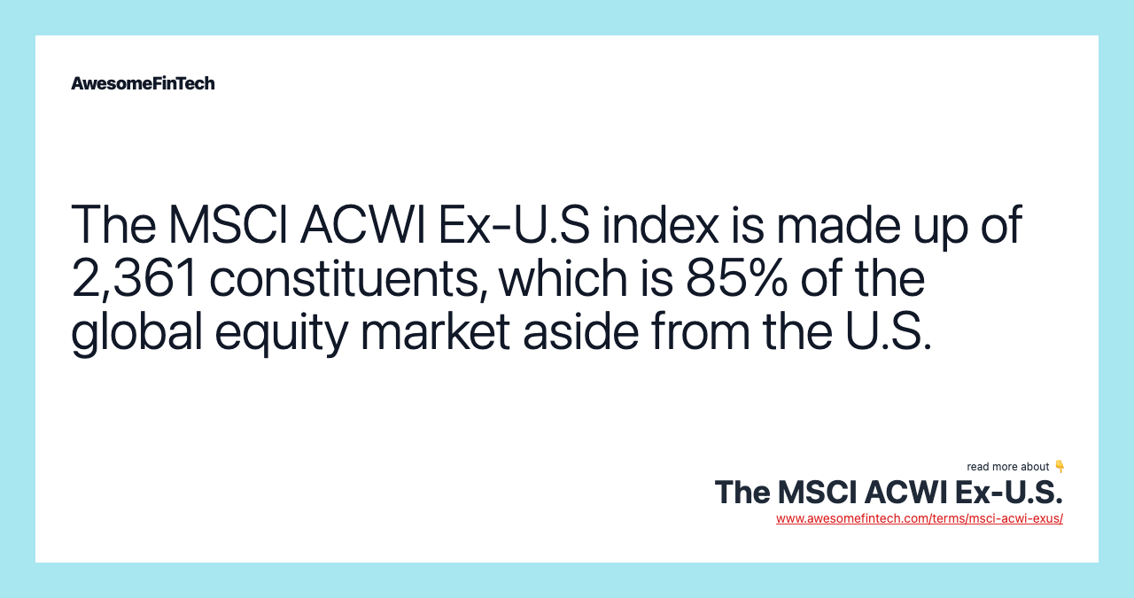 The MSCI ACWI Ex-U.S index is made up of 2,361 constituents, which is 85% of the global equity market aside from the U.S.