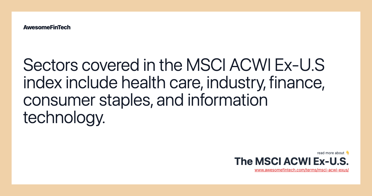 Sectors covered in the MSCI ACWI Ex-U.S index include health care, industry, finance, consumer staples, and information technology.