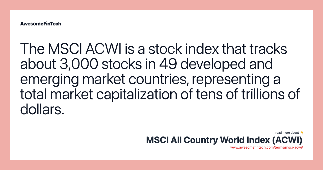 The MSCI ACWI is a stock index that tracks about 3,000 stocks in 49 developed and emerging market countries, representing a total market capitalization of tens of trillions of dollars.