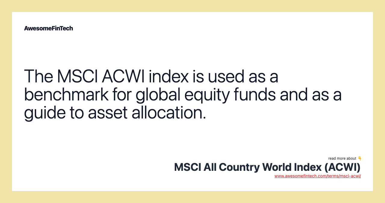 The MSCI ACWI index is used as a benchmark for global equity funds and as a guide to asset allocation.