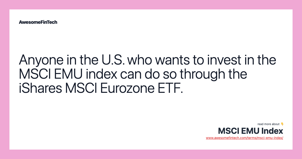 Anyone in the U.S. who wants to invest in the MSCI EMU index can do so through the iShares MSCI Eurozone ETF.