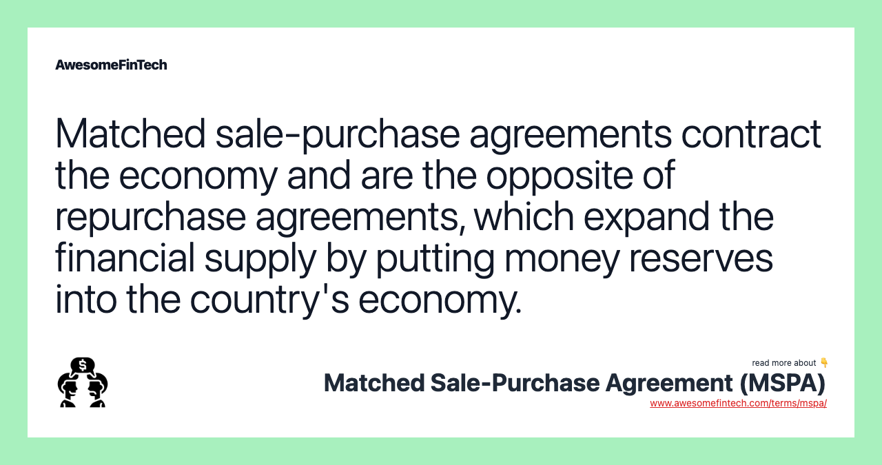 Matched sale-purchase agreements contract the economy and are the opposite of repurchase agreements, which expand the financial supply by putting money reserves into the country's economy.
