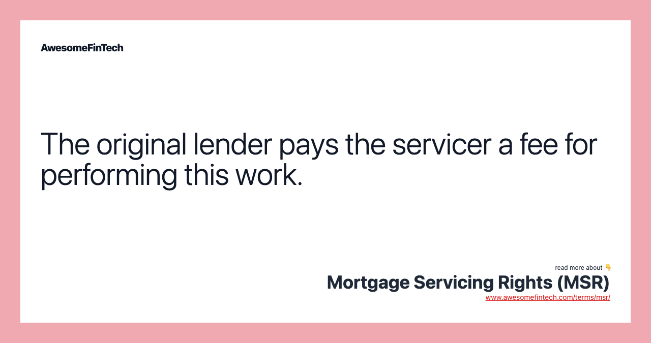 The original lender pays the servicer a fee for performing this work.