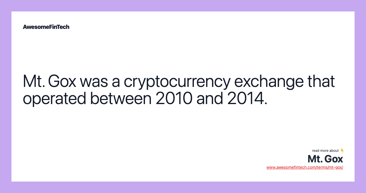 Mt. Gox was a cryptocurrency exchange that operated between 2010 and 2014.