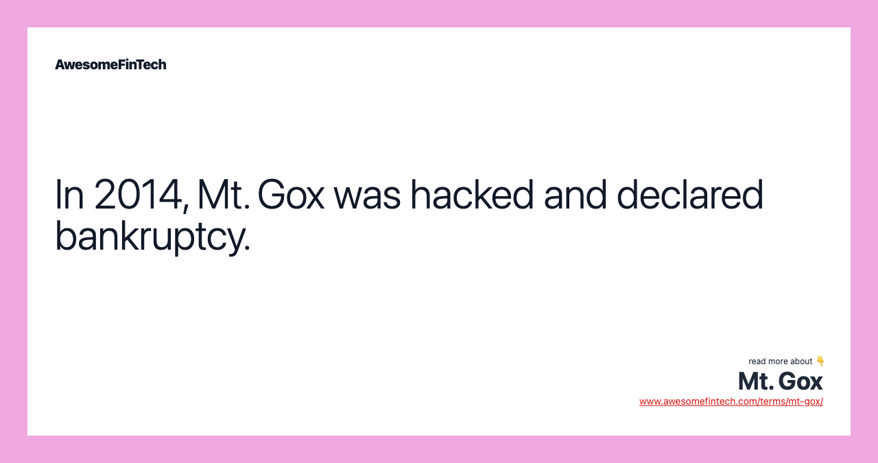 In 2014, Mt. Gox was hacked and declared bankruptcy.