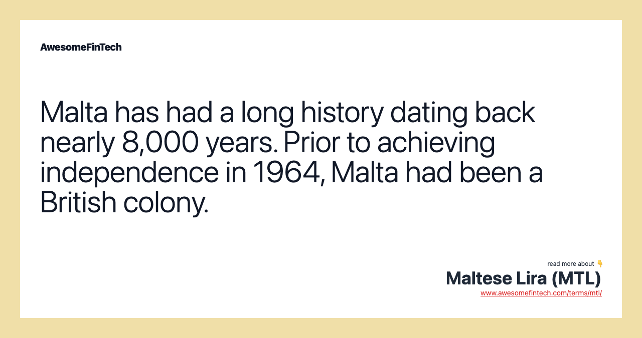 Malta has had a long history dating back nearly 8,000 years. Prior to achieving independence in 1964, Malta had been a British colony.