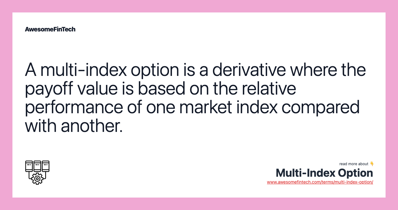 A multi-index option is a derivative where the payoff value is based on the relative performance of one market index compared with another.