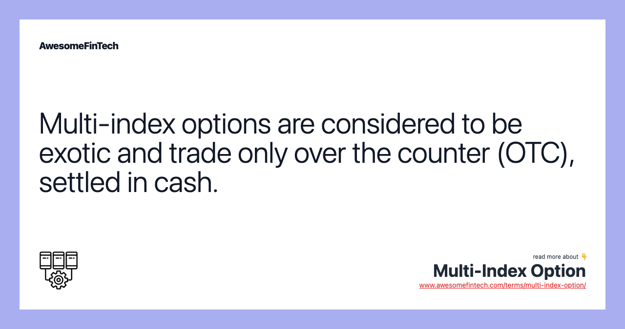 Multi-index options are considered to be exotic and trade only over the counter (OTC), settled in cash.