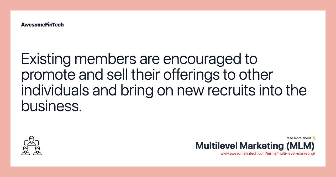 Existing members are encouraged to promote and sell their offerings to other individuals and bring on new recruits into the business.