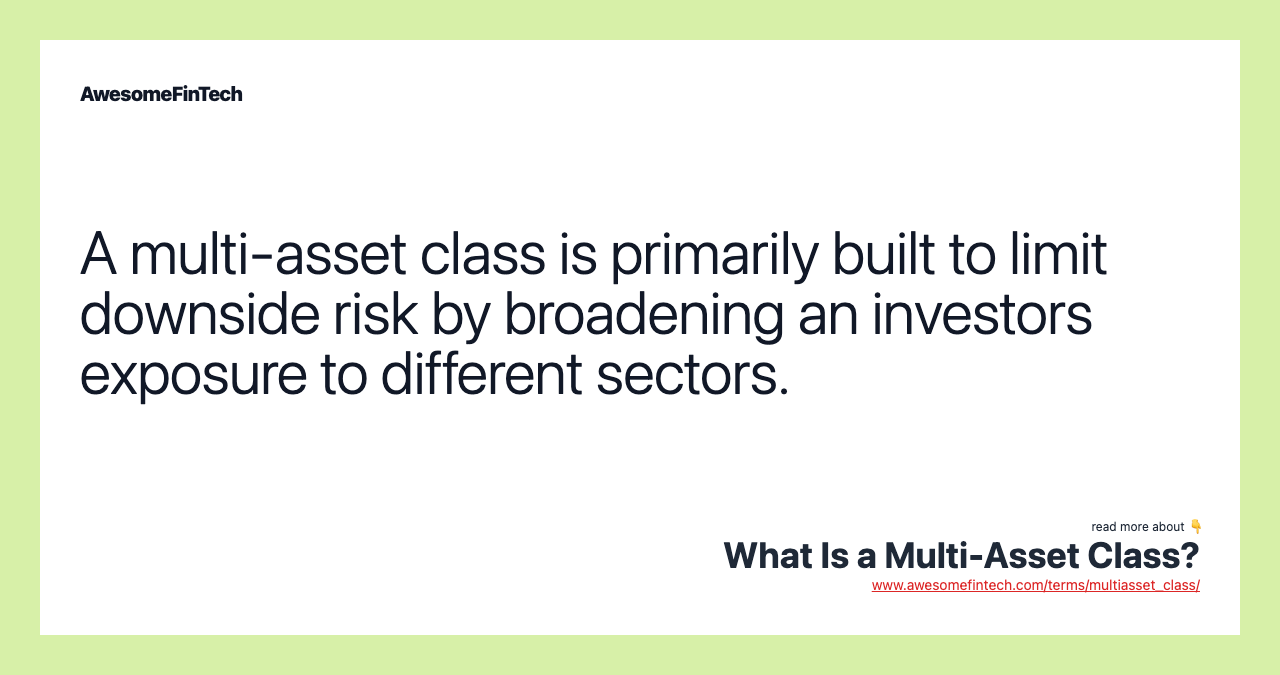 A multi-asset class is primarily built to limit downside risk by broadening an investors exposure to different sectors.