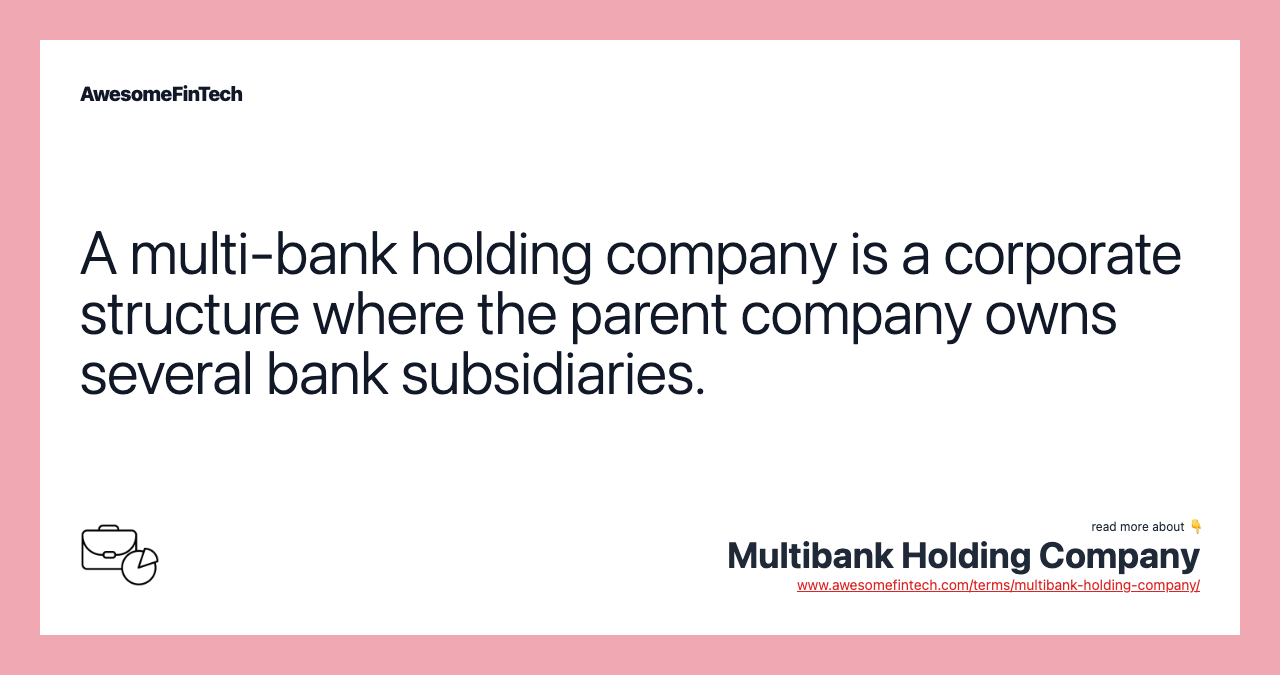 A multi-bank holding company is a corporate structure where the parent company owns several bank subsidiaries.