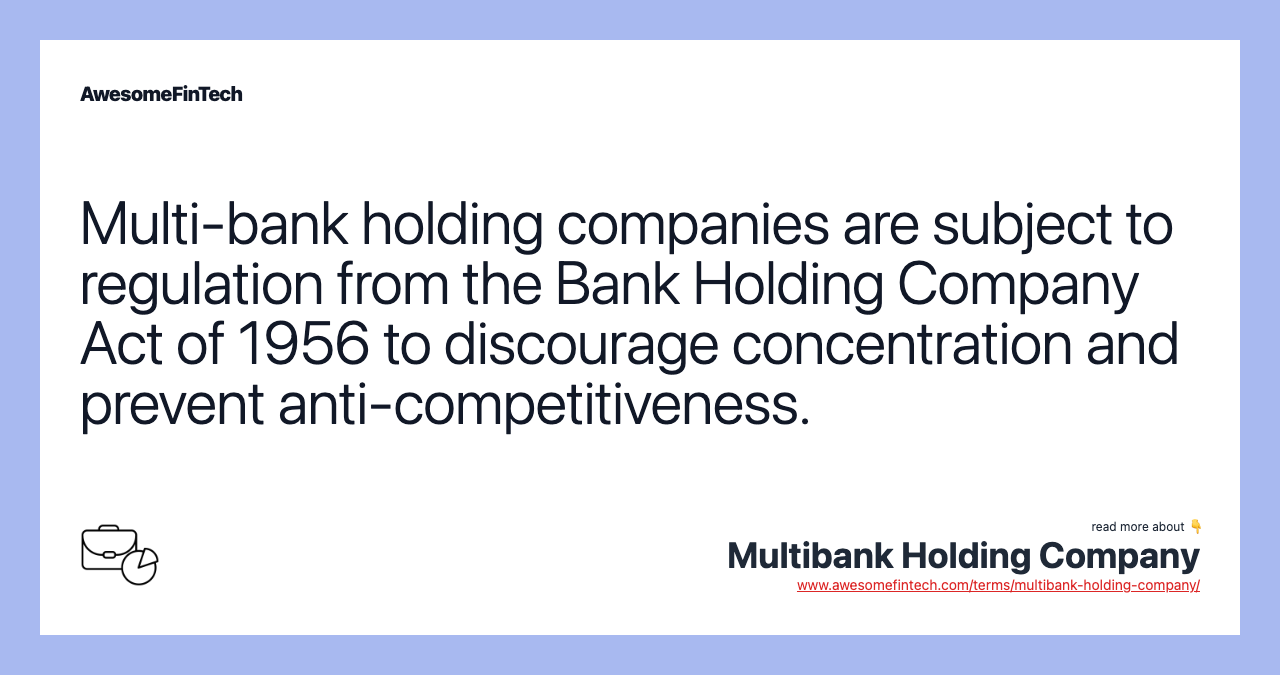 Multi-bank holding companies are subject to regulation from the Bank Holding Company Act of 1956 to discourage concentration and prevent anti-competitiveness.