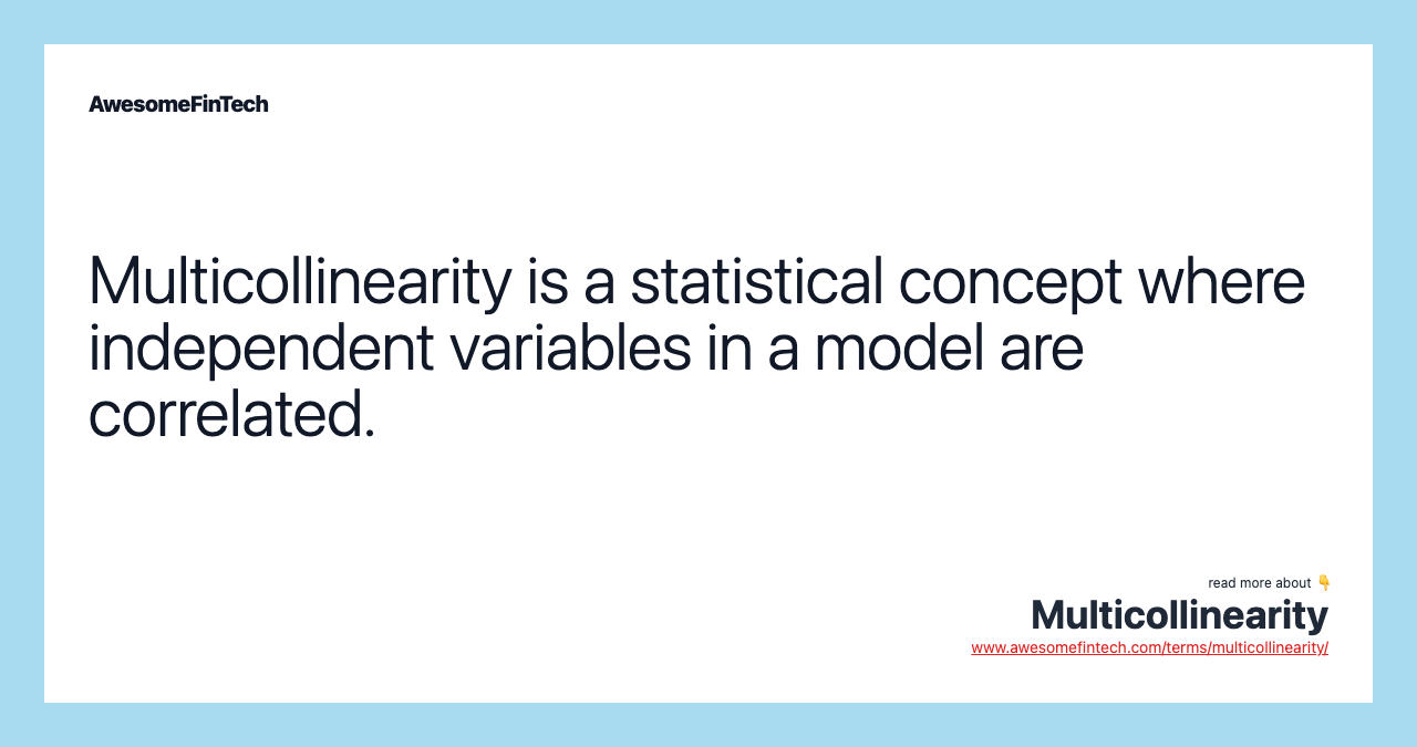 Multicollinearity is a statistical concept where independent variables in a model are correlated.