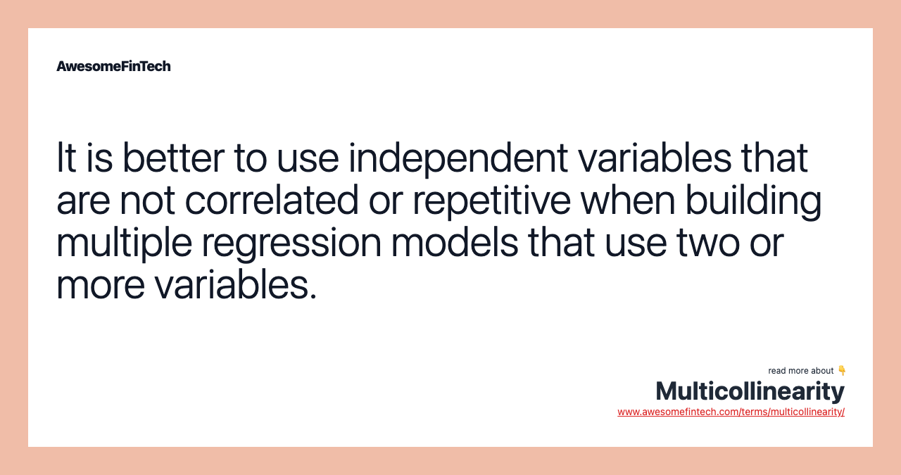 It is better to use independent variables that are not correlated or repetitive when building multiple regression models that use two or more variables.