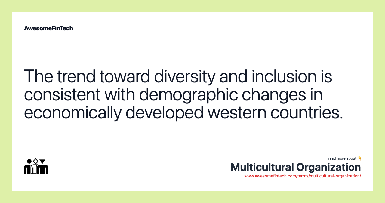 The trend toward diversity and inclusion is consistent with demographic changes in economically developed western countries.