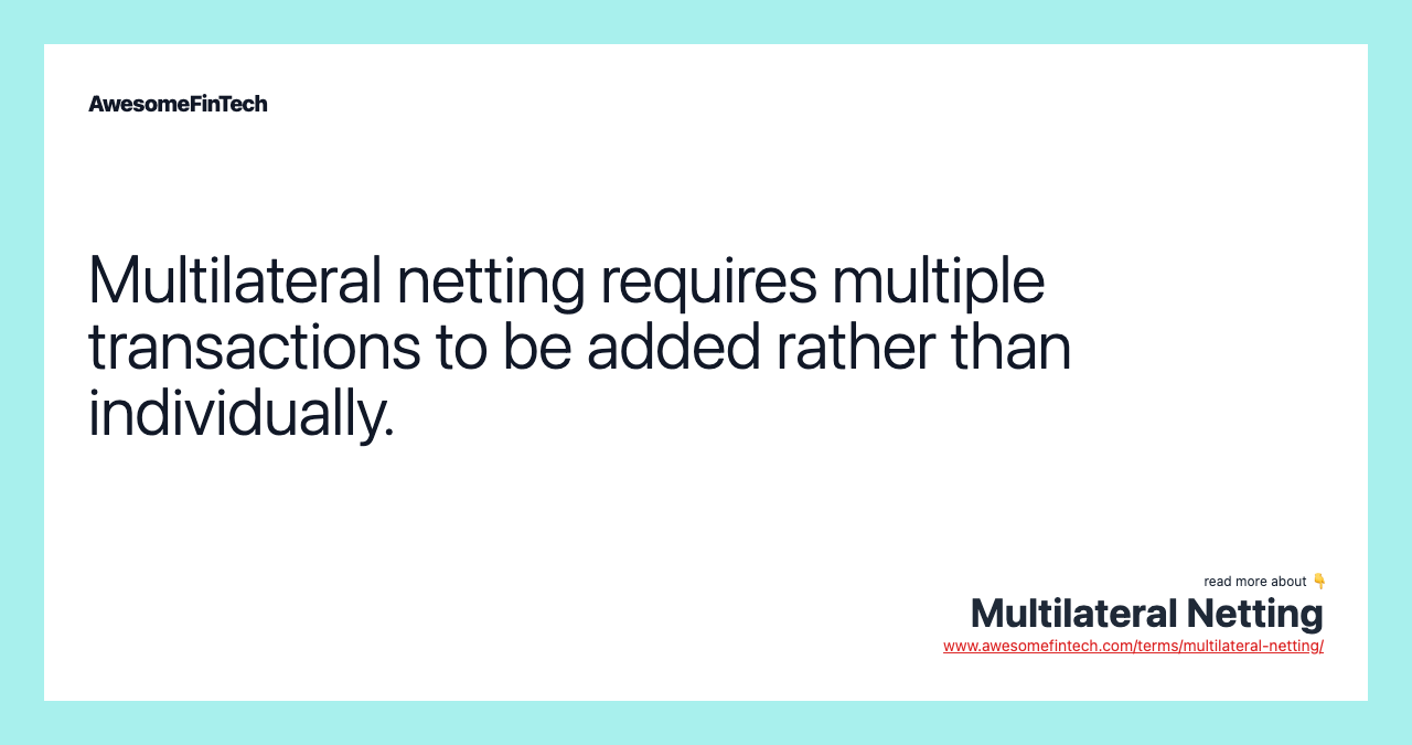 Multilateral netting requires multiple transactions to be added rather than individually.