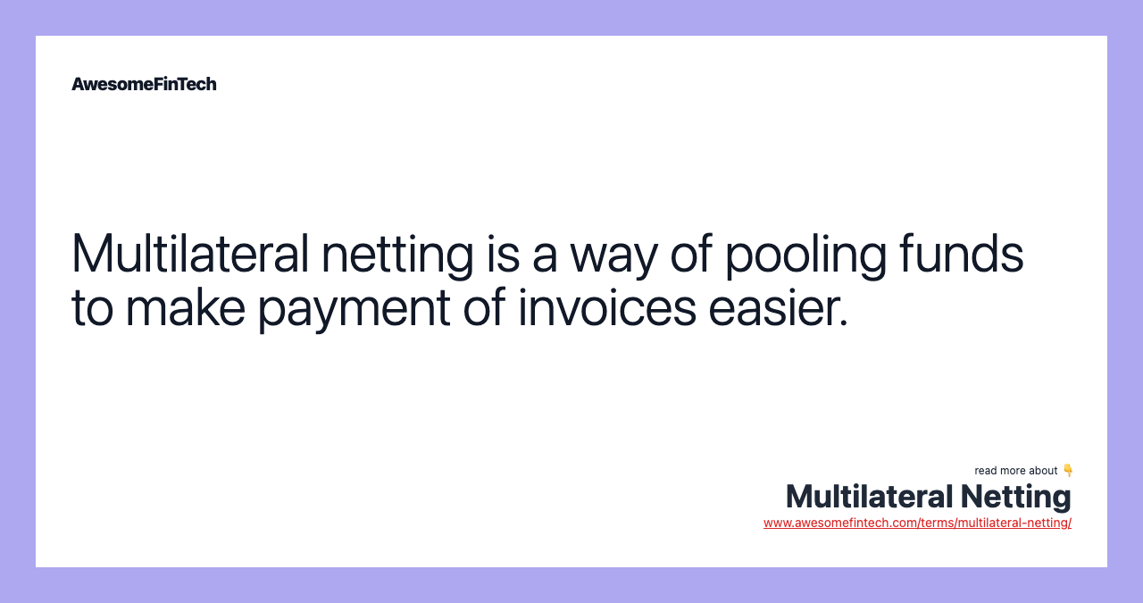 Multilateral netting is a way of pooling funds to make payment of invoices easier.