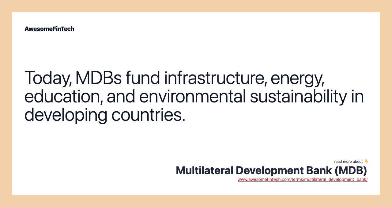 Today, MDBs fund infrastructure, energy, education, and environmental sustainability in developing countries.