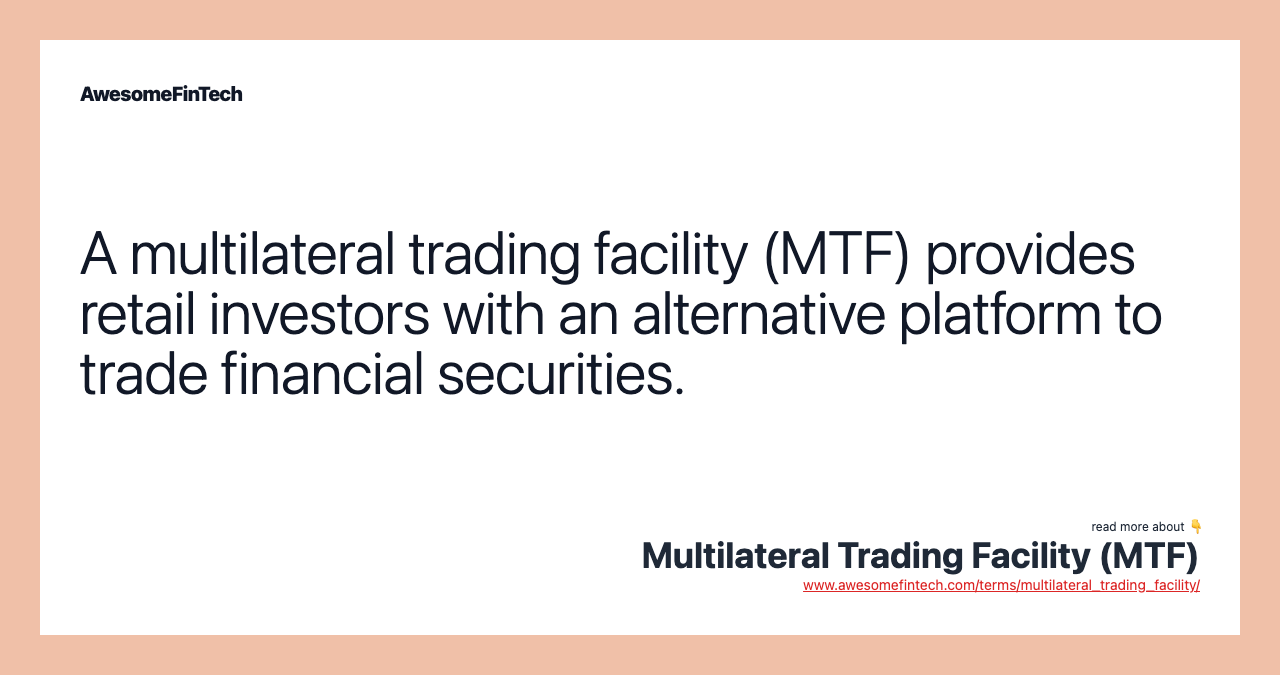 A multilateral trading facility (MTF) provides retail investors with an alternative platform to trade financial securities.