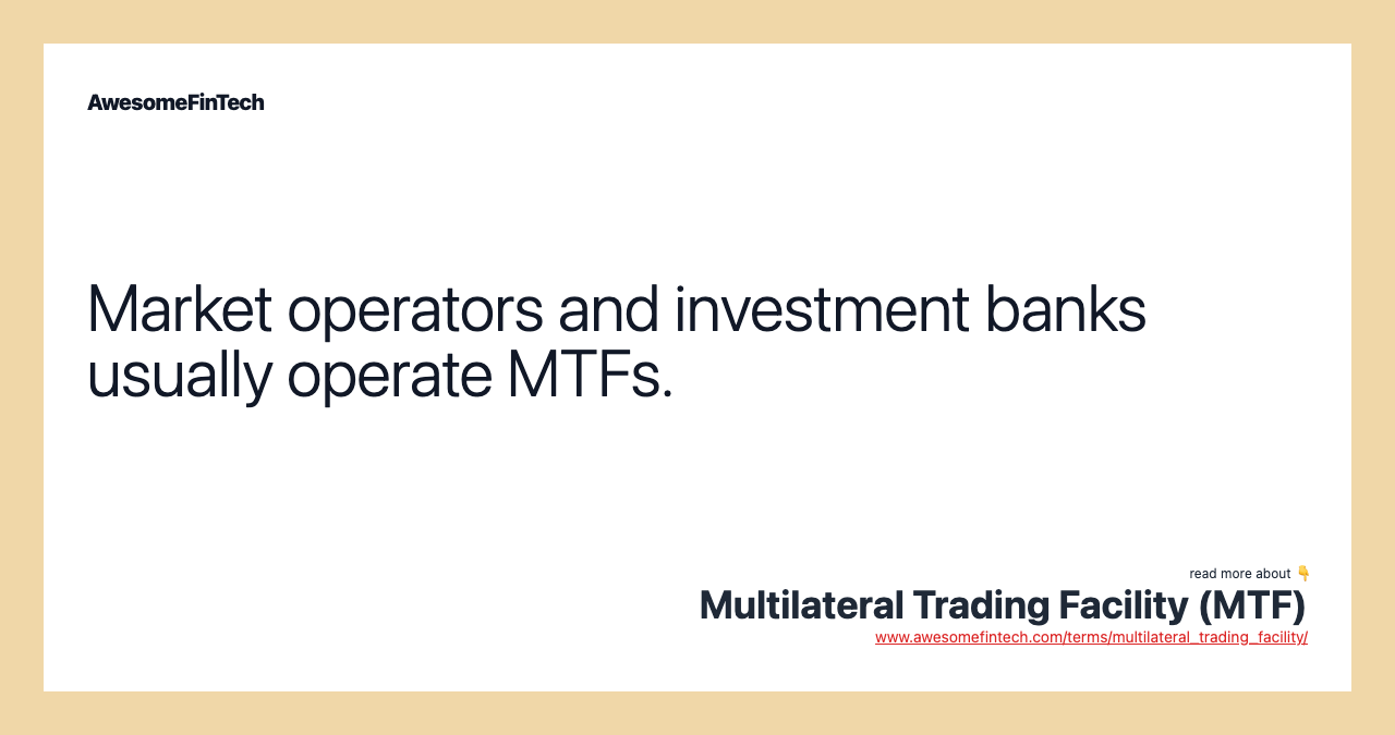 Market operators and investment banks usually operate MTFs.