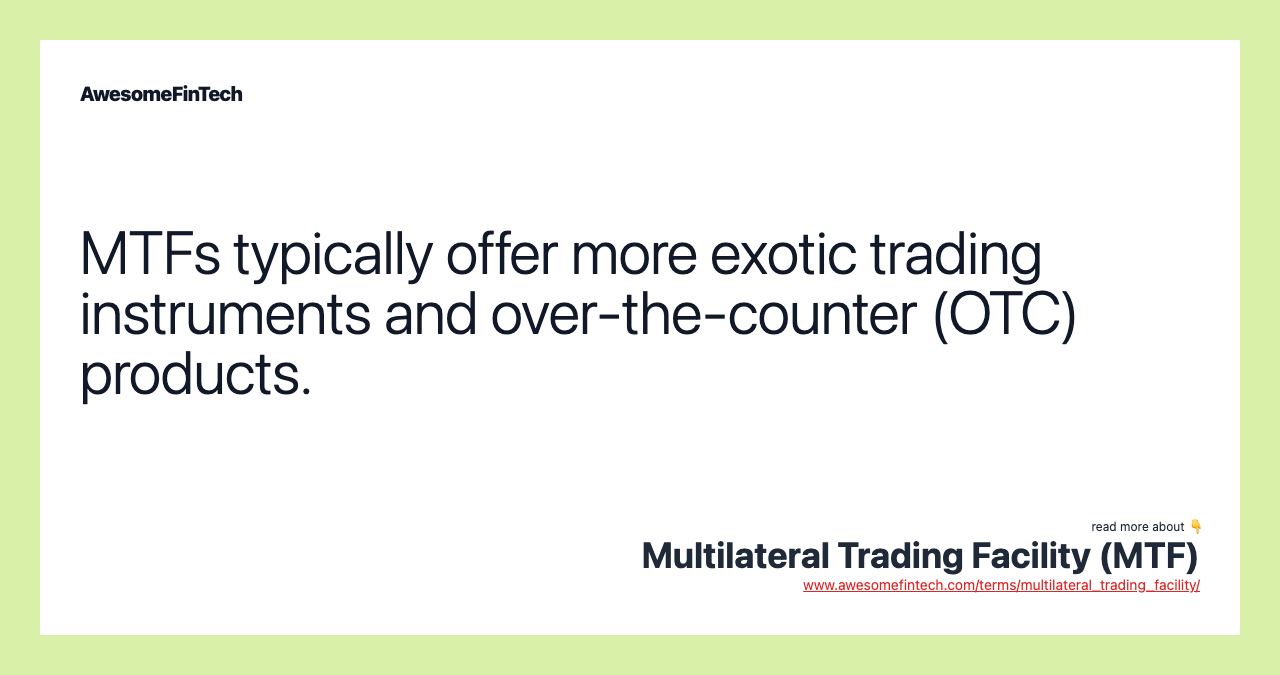 MTFs typically offer more exotic trading instruments and over-the-counter (OTC) products.
