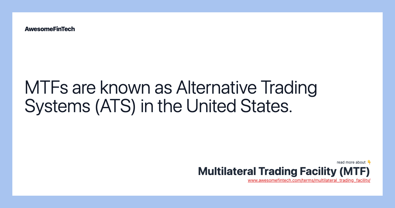 MTFs are known as Alternative Trading Systems (ATS) in the United States.