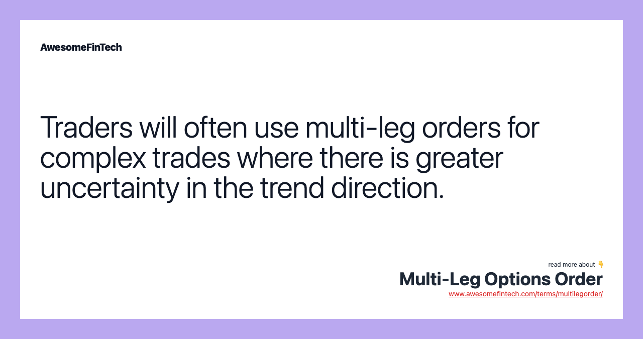 Traders will often use multi-leg orders for complex trades where there is greater uncertainty in the trend direction.
