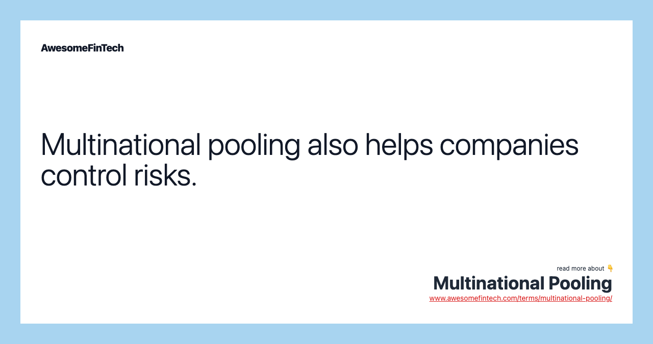 Multinational pooling also helps companies control risks.