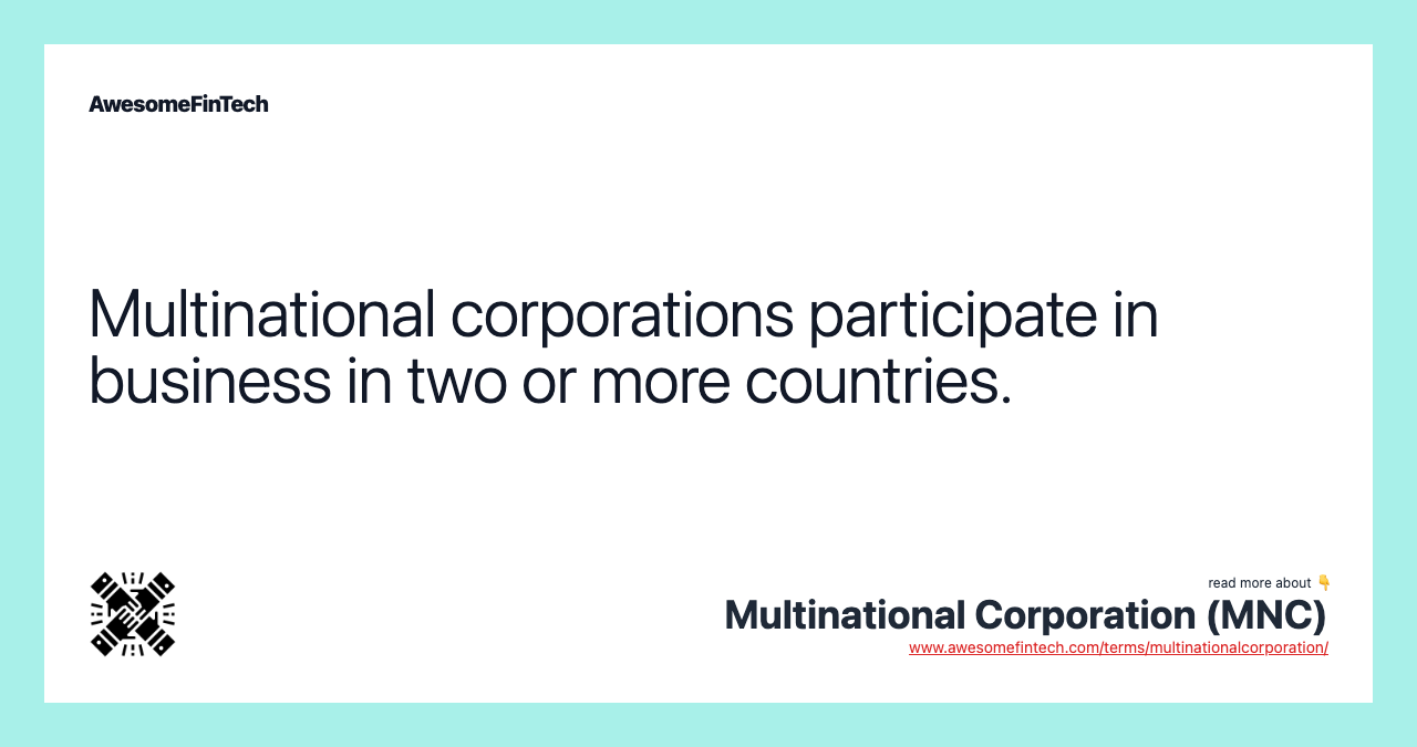 Multinational corporations participate in business in two or more countries.