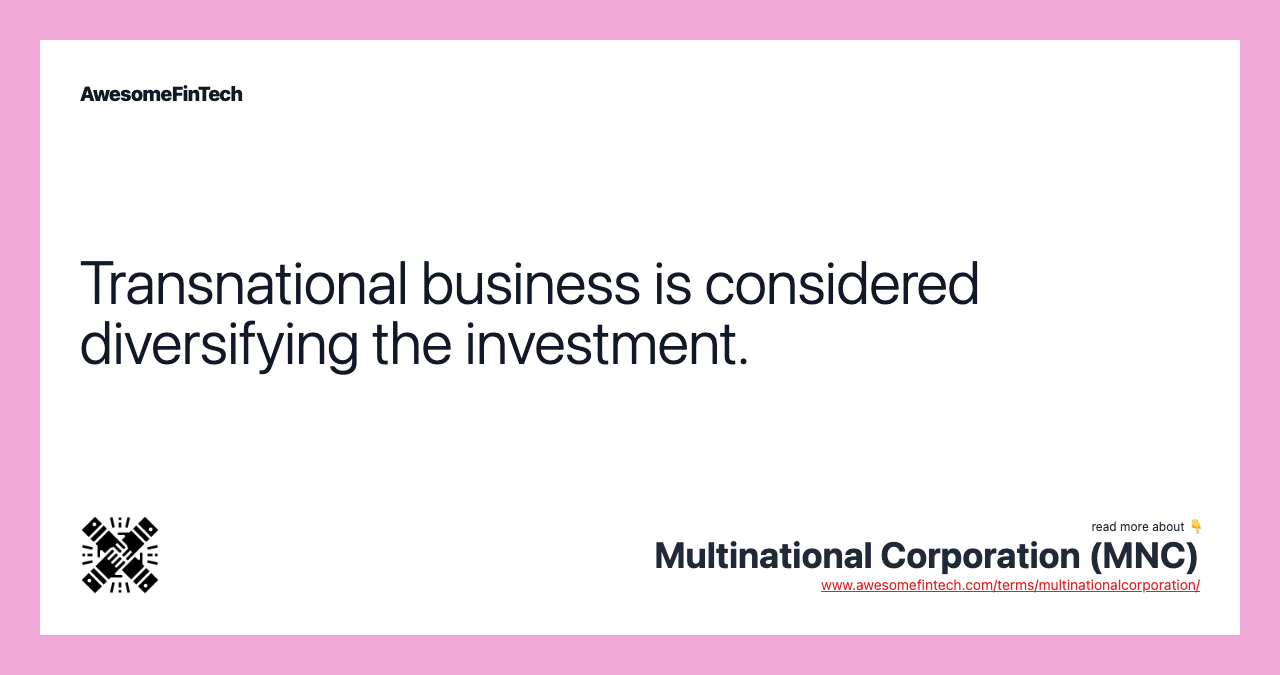 Transnational business is considered diversifying the investment.