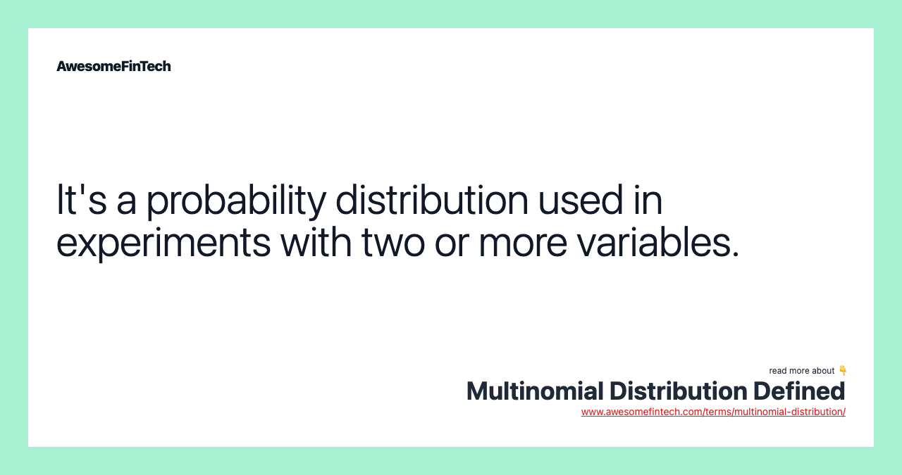 It's a probability distribution used in experiments with two or more variables.