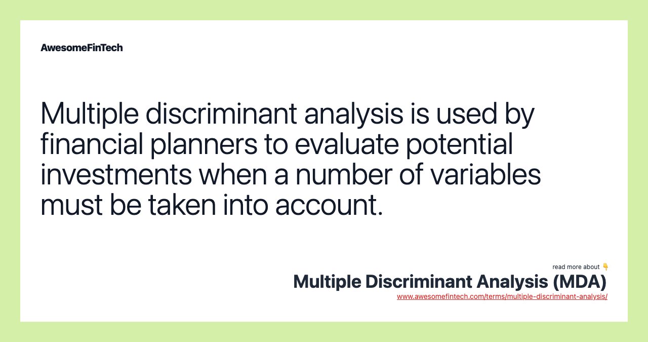 Multiple discriminant analysis is used by financial planners to evaluate potential investments when a number of variables must be taken into account.