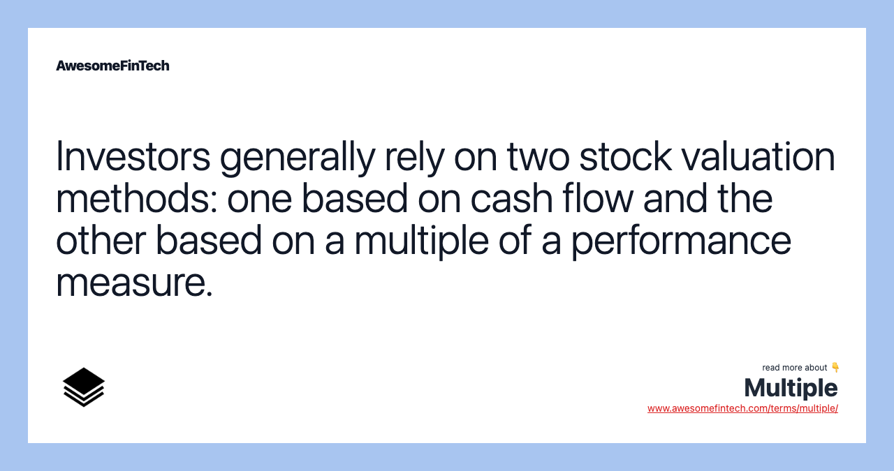 Investors generally rely on two stock valuation methods: one based on cash flow and the other based on a multiple of a performance measure.